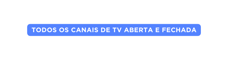 Todos os canais de TV aberta e fechada